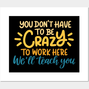 You don't have to be crazy to work here we will train you Posters and Art